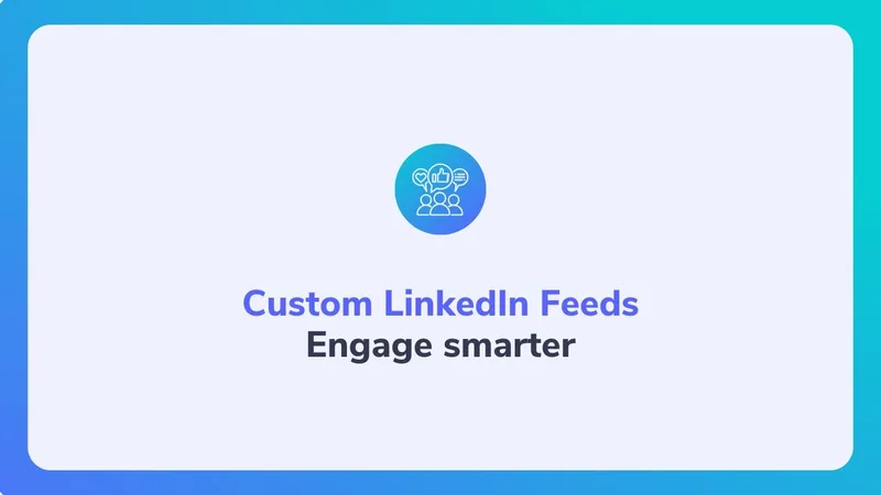 Engage smarter with custom LinkedIn feeds