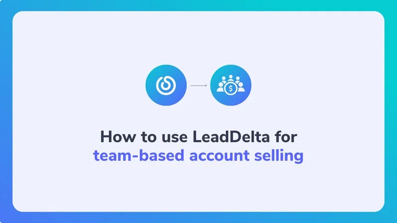 How to use LeadDelta for team-based account selling