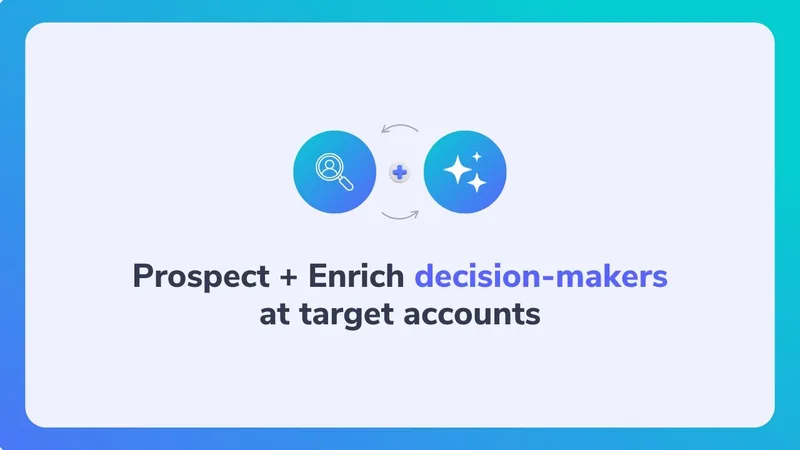 Prospect and Enrich decision-makers at target accounts