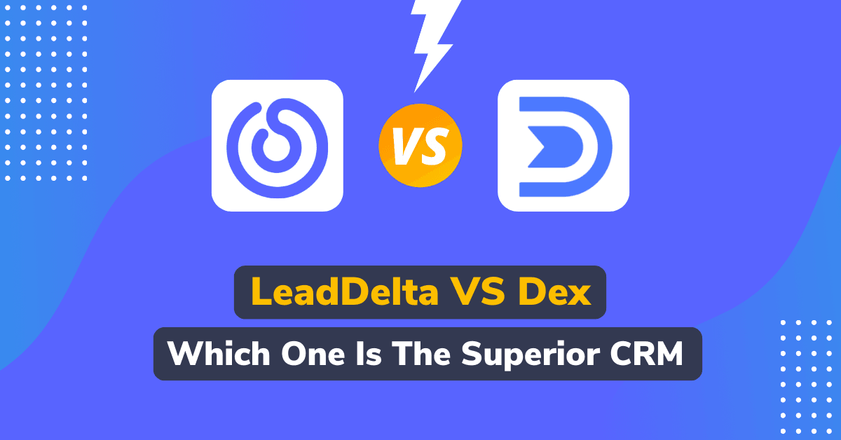 LeadDelta VS Dex – The Best CRM Choice