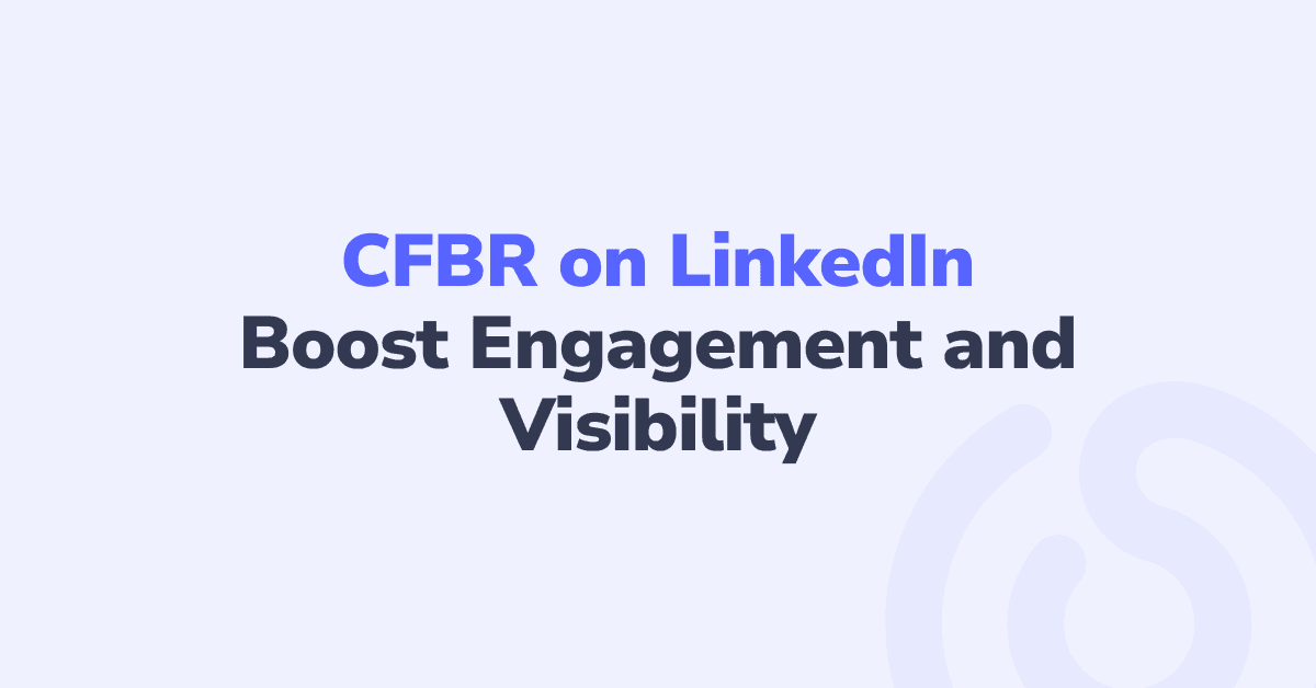 CFBR on LinkedIn: The Smart Way to Boost Engagement and Visibility