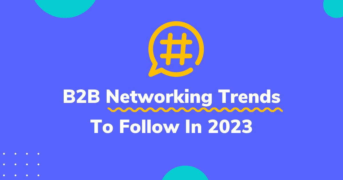 B2B Networking Trends To Follow In 2023