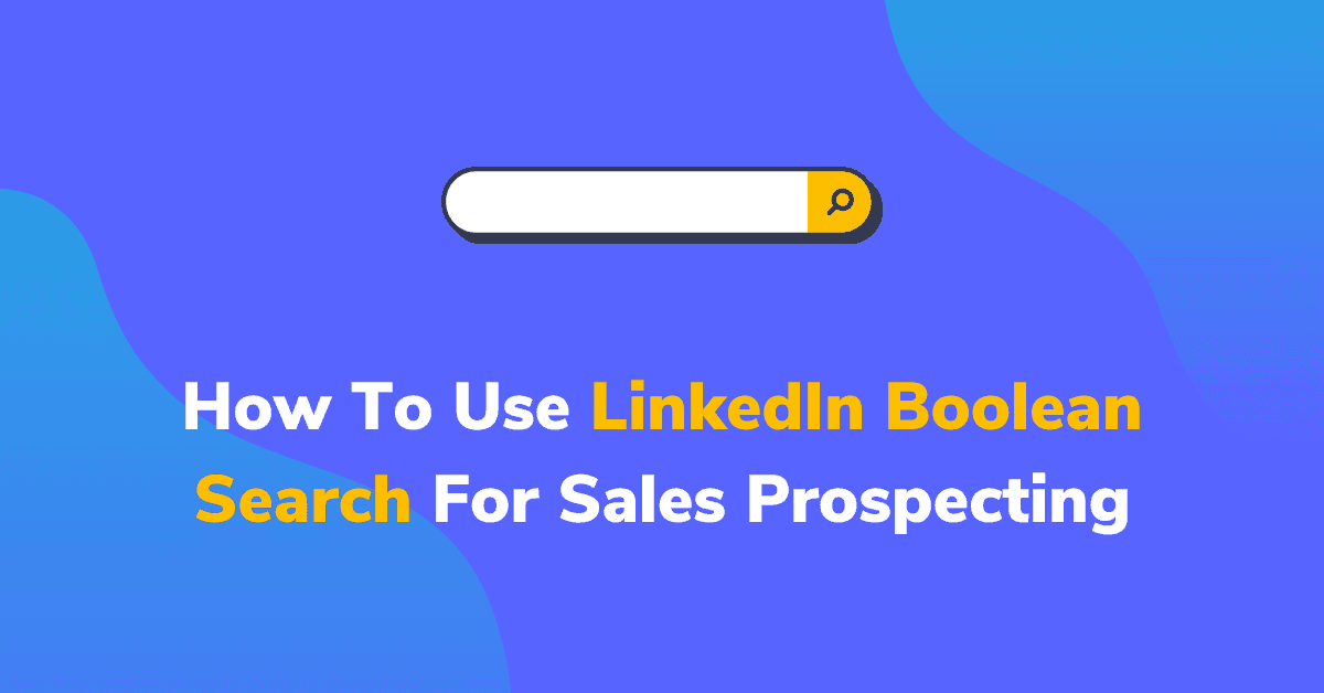 How To Use LinkedIn Boolean Search For Sales Prospecting