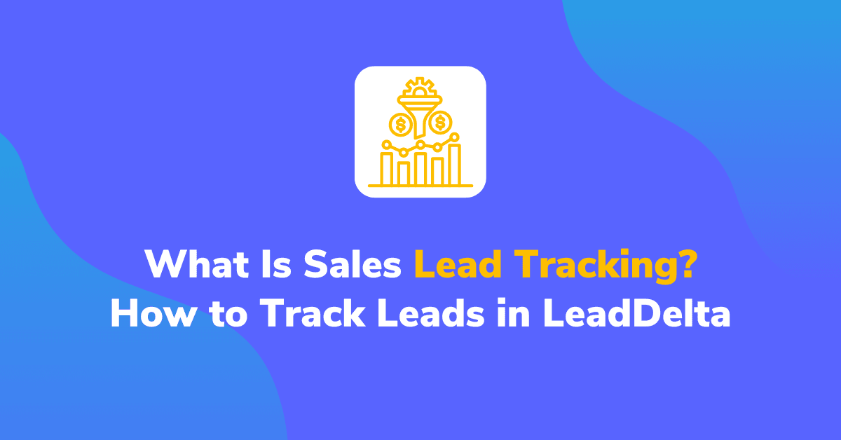 What Is Sales Lead Tracking? How to Track Leads in LeadDelta