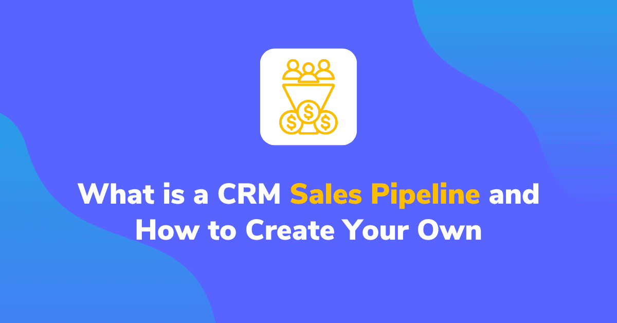 What is a CRM Sales Pipeline and How to Create Your Own