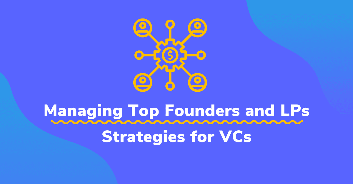 Managing Top Founders and LPs for Long-Term Success: Strategies for VCs