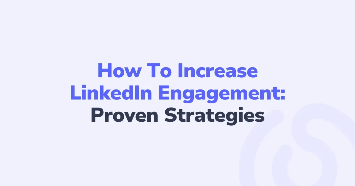 How To Increase LinkedIn Engagement – Proven Strategies