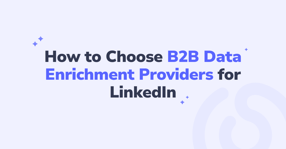 How to Choose B2B Data Enrichment Providers for LinkedIn (And Why LeadDelta Wins)
