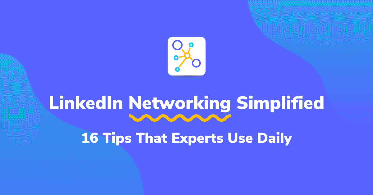 LinkedIn Networking Simplified – 16 Tips That Experts Use Daily