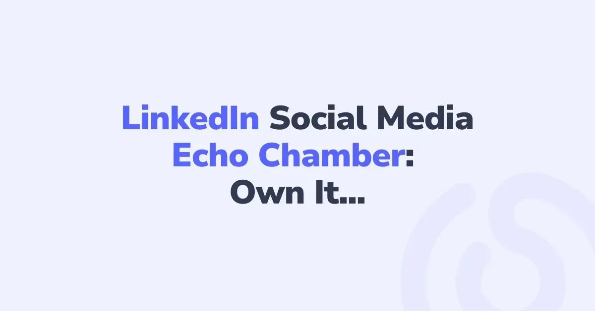 How the LinkedIn Social Media Echo Chamber Really Works (and How to Own It in 2026)