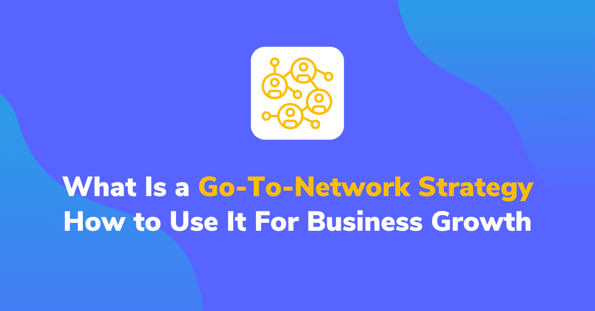 What Is a Go-To-Network Strategy and How to Use It For Business Growth