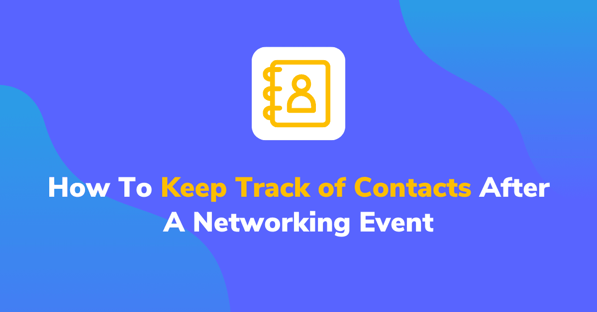 How To Keep Track of Contacts After A Networking Event