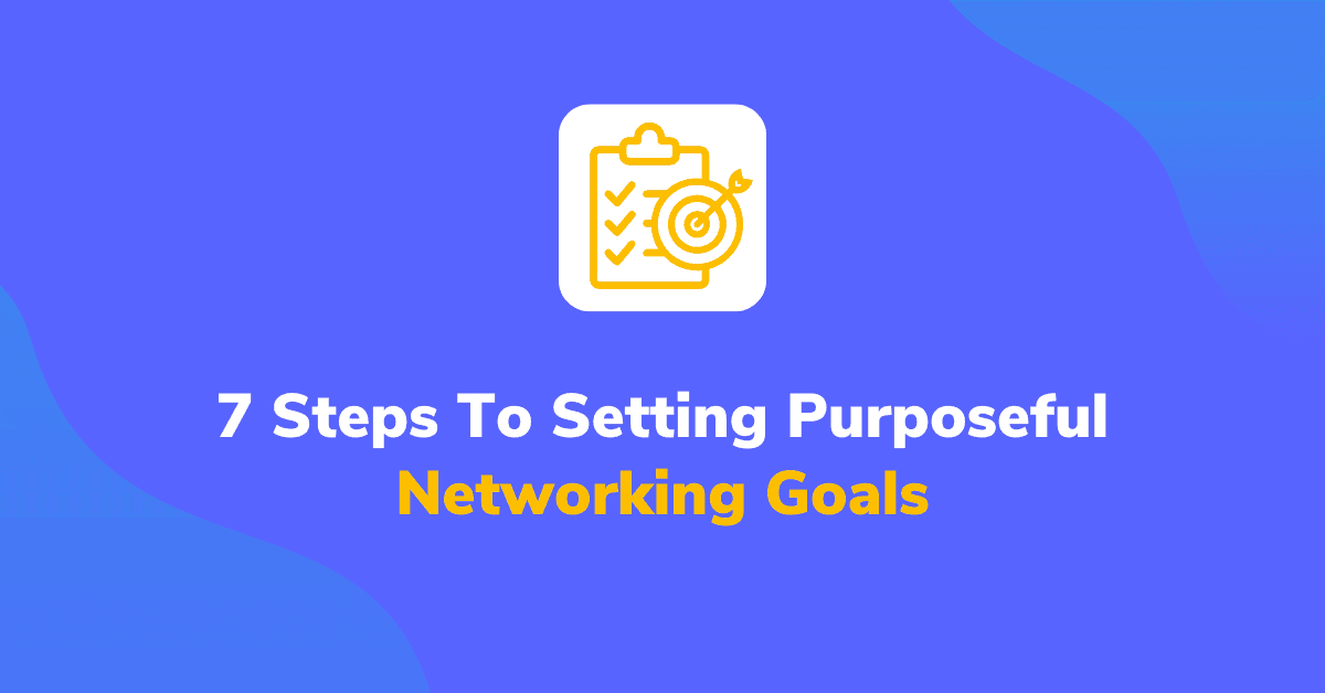 7 Steps To Setting Purposeful Networking Goals