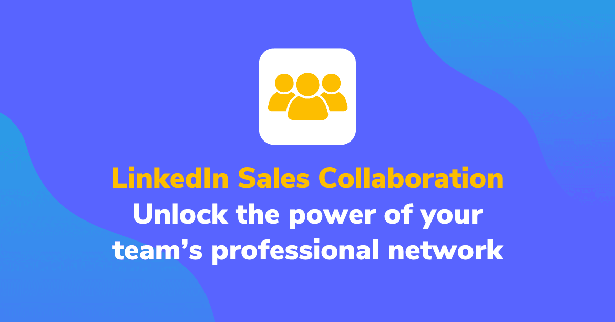 LinkedIn Sales Collaboration – Unlock the power of your team’s professional network